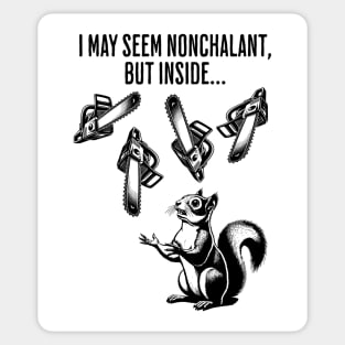 Squirrel Juggling Chainsaws: "I May Seem Nonchalant, But Inside..." difference between outer calm and inner chaos Sticker
